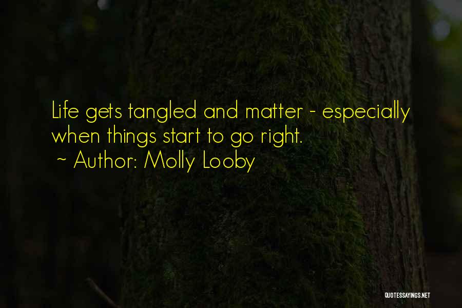 Molly Looby Quotes: Life Gets Tangled And Matter - Especially When Things Start To Go Right.