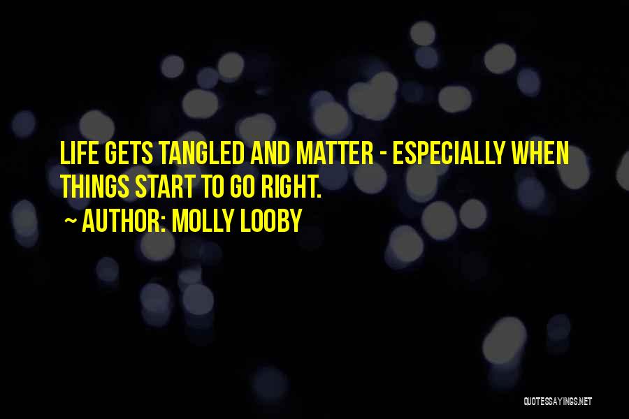 Molly Looby Quotes: Life Gets Tangled And Matter - Especially When Things Start To Go Right.