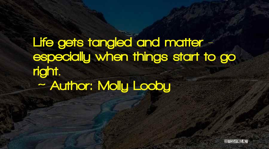 Molly Looby Quotes: Life Gets Tangled And Matter - Especially When Things Start To Go Right.