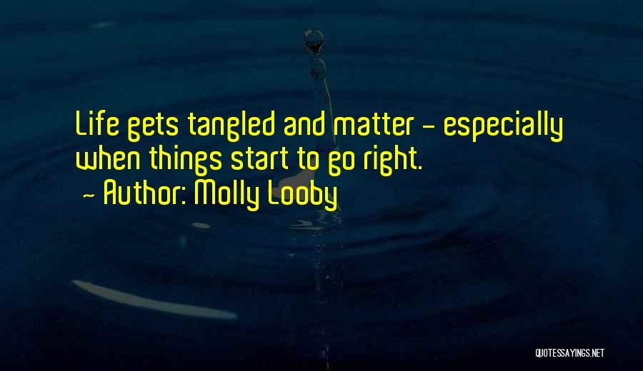 Molly Looby Quotes: Life Gets Tangled And Matter - Especially When Things Start To Go Right.