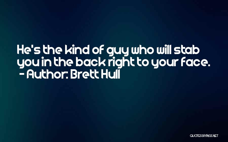 Brett Hull Quotes: He's The Kind Of Guy Who Will Stab You In The Back Right To Your Face.