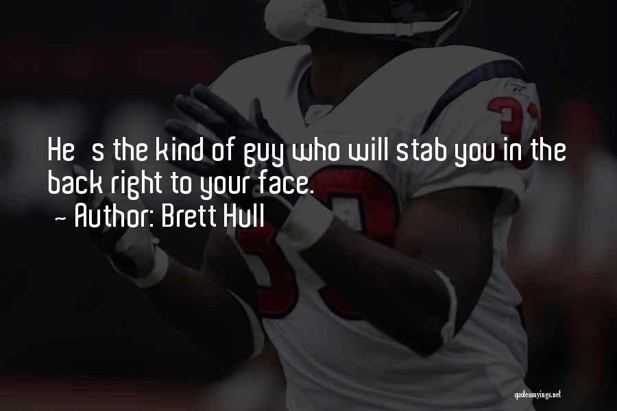 Brett Hull Quotes: He's The Kind Of Guy Who Will Stab You In The Back Right To Your Face.