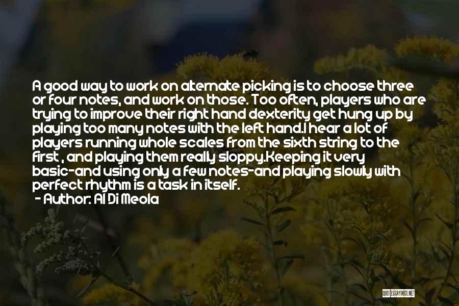 Al Di Meola Quotes: A Good Way To Work On Alternate Picking Is To Choose Three Or Four Notes, And Work On Those. Too