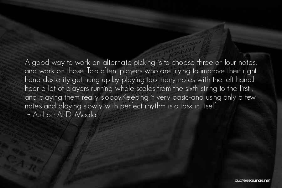 Al Di Meola Quotes: A Good Way To Work On Alternate Picking Is To Choose Three Or Four Notes, And Work On Those. Too