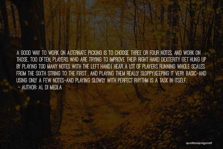 Al Di Meola Quotes: A Good Way To Work On Alternate Picking Is To Choose Three Or Four Notes, And Work On Those. Too