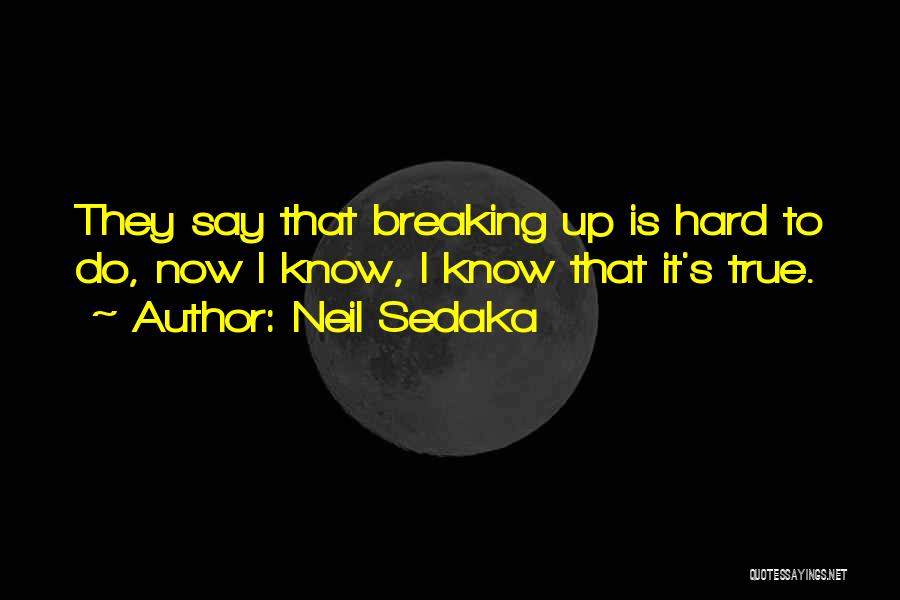Neil Sedaka Quotes: They Say That Breaking Up Is Hard To Do, Now I Know, I Know That It's True.