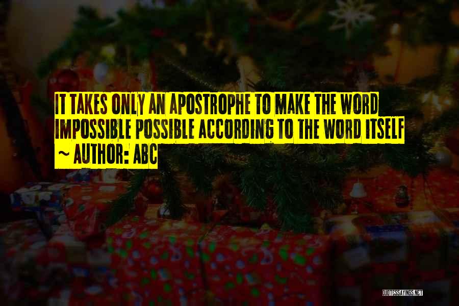 ABC Quotes: It Takes Only An Apostrophe To Make The Word Impossible Possible According To The Word Itself