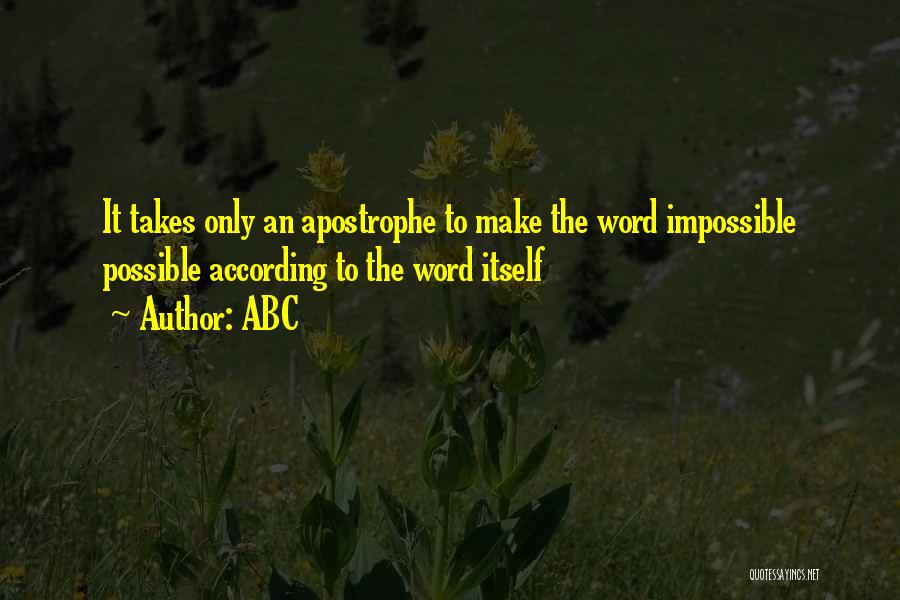 ABC Quotes: It Takes Only An Apostrophe To Make The Word Impossible Possible According To The Word Itself
