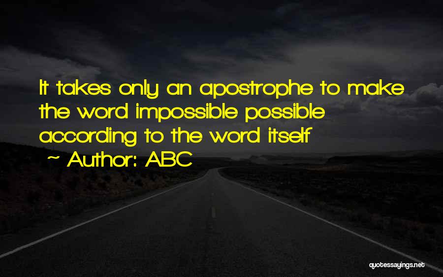 ABC Quotes: It Takes Only An Apostrophe To Make The Word Impossible Possible According To The Word Itself