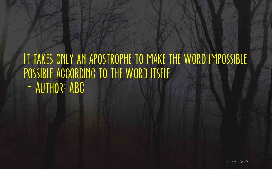 ABC Quotes: It Takes Only An Apostrophe To Make The Word Impossible Possible According To The Word Itself