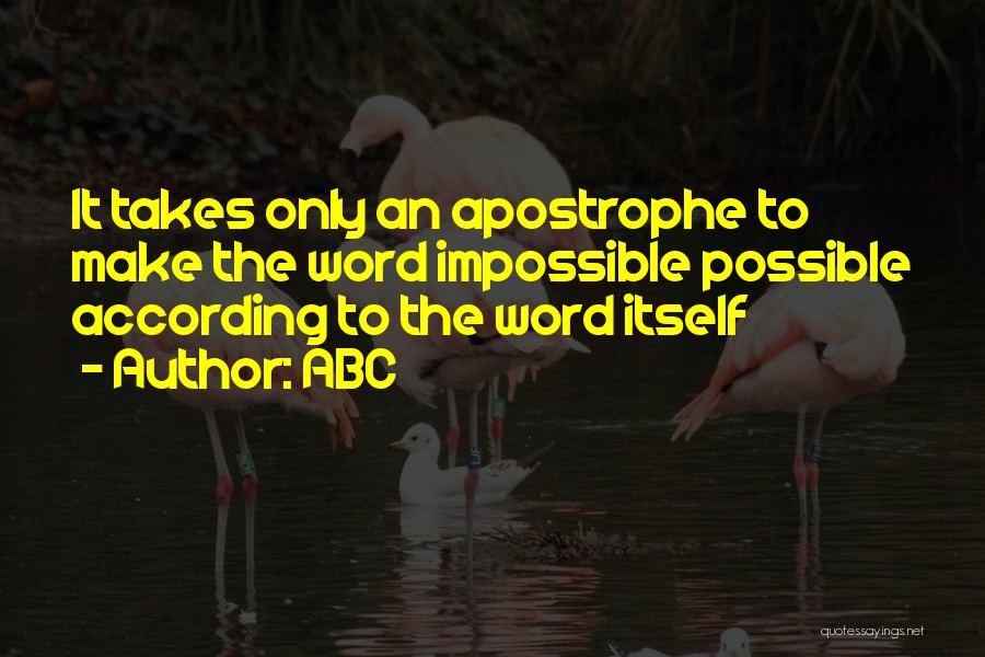 ABC Quotes: It Takes Only An Apostrophe To Make The Word Impossible Possible According To The Word Itself