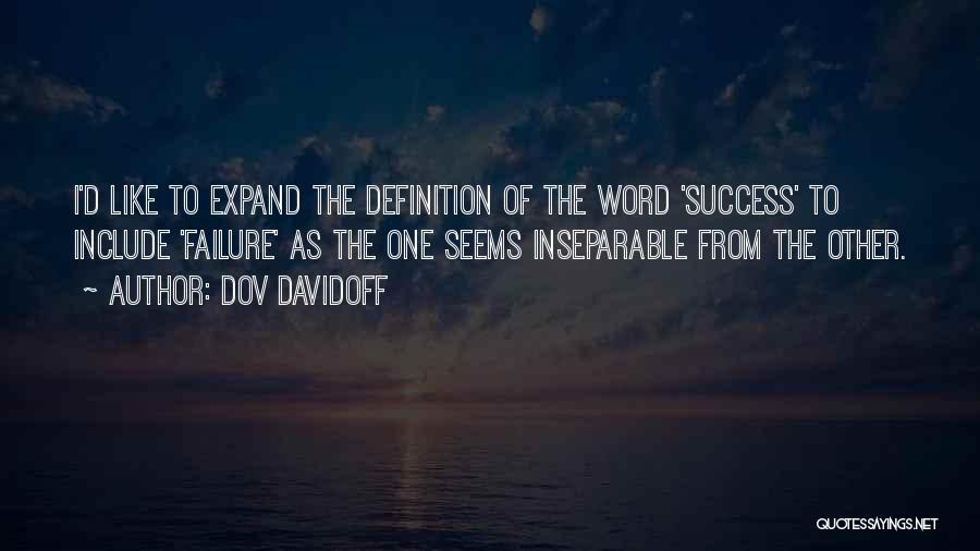 Dov Davidoff Quotes: I'd Like To Expand The Definition Of The Word 'success' To Include 'failure' As The One Seems Inseparable From The