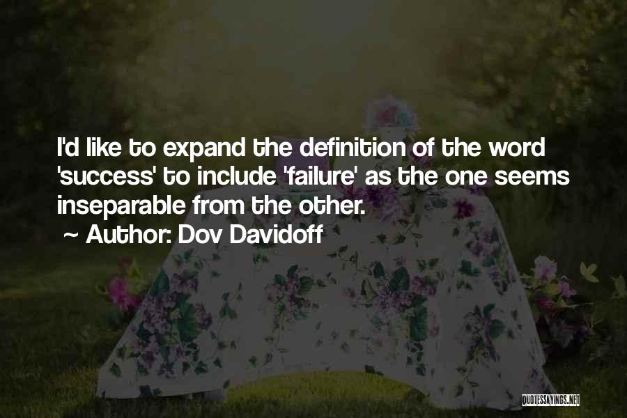 Dov Davidoff Quotes: I'd Like To Expand The Definition Of The Word 'success' To Include 'failure' As The One Seems Inseparable From The