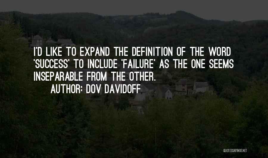 Dov Davidoff Quotes: I'd Like To Expand The Definition Of The Word 'success' To Include 'failure' As The One Seems Inseparable From The