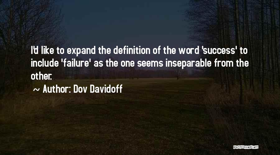 Dov Davidoff Quotes: I'd Like To Expand The Definition Of The Word 'success' To Include 'failure' As The One Seems Inseparable From The