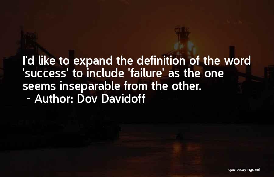 Dov Davidoff Quotes: I'd Like To Expand The Definition Of The Word 'success' To Include 'failure' As The One Seems Inseparable From The