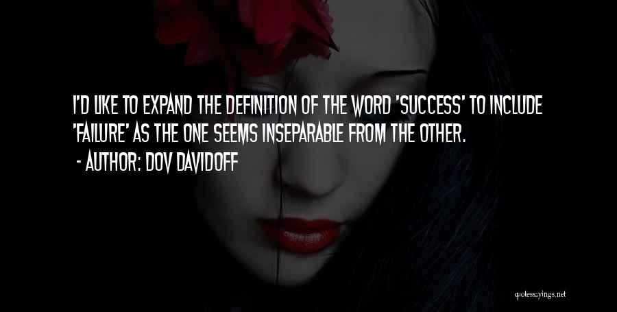 Dov Davidoff Quotes: I'd Like To Expand The Definition Of The Word 'success' To Include 'failure' As The One Seems Inseparable From The