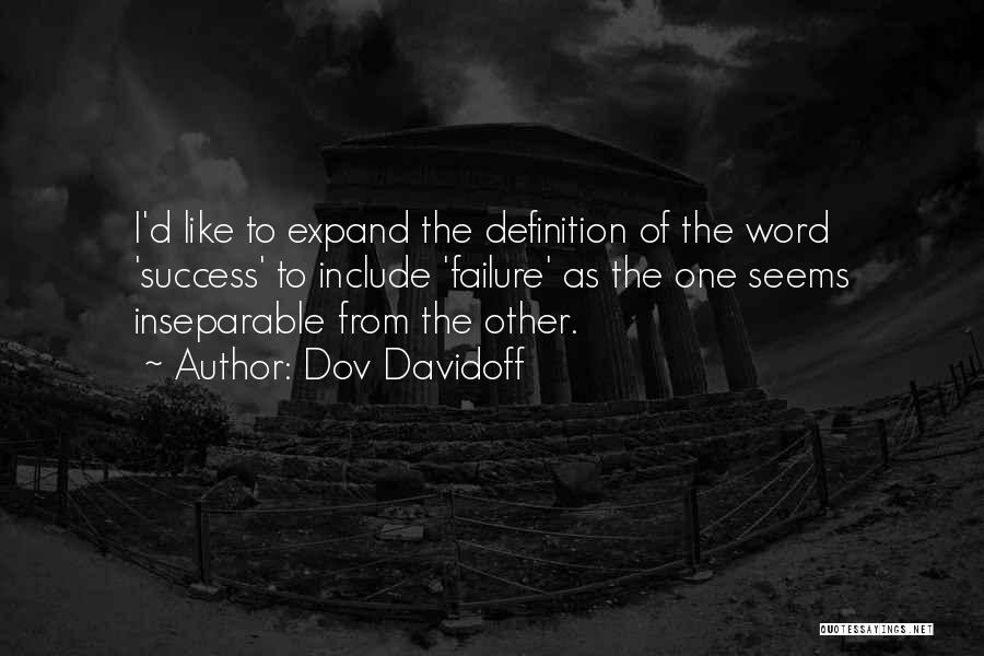 Dov Davidoff Quotes: I'd Like To Expand The Definition Of The Word 'success' To Include 'failure' As The One Seems Inseparable From The