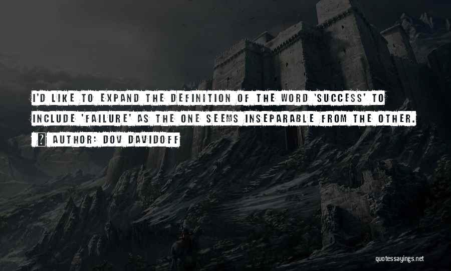 Dov Davidoff Quotes: I'd Like To Expand The Definition Of The Word 'success' To Include 'failure' As The One Seems Inseparable From The