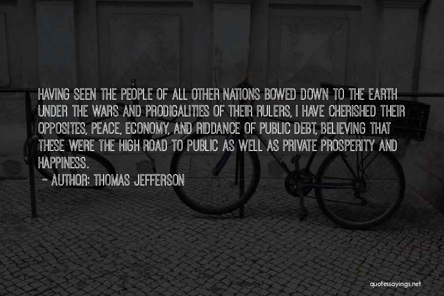 Thomas Jefferson Quotes: Having Seen The People Of All Other Nations Bowed Down To The Earth Under The Wars And Prodigalities Of Their