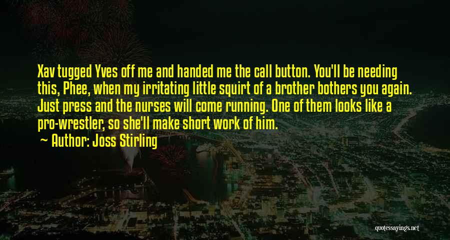 Joss Stirling Quotes: Xav Tugged Yves Off Me And Handed Me The Call Button. You'll Be Needing This, Phee, When My Irritating Little