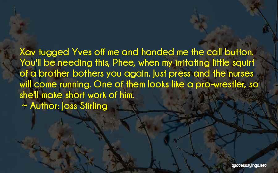 Joss Stirling Quotes: Xav Tugged Yves Off Me And Handed Me The Call Button. You'll Be Needing This, Phee, When My Irritating Little