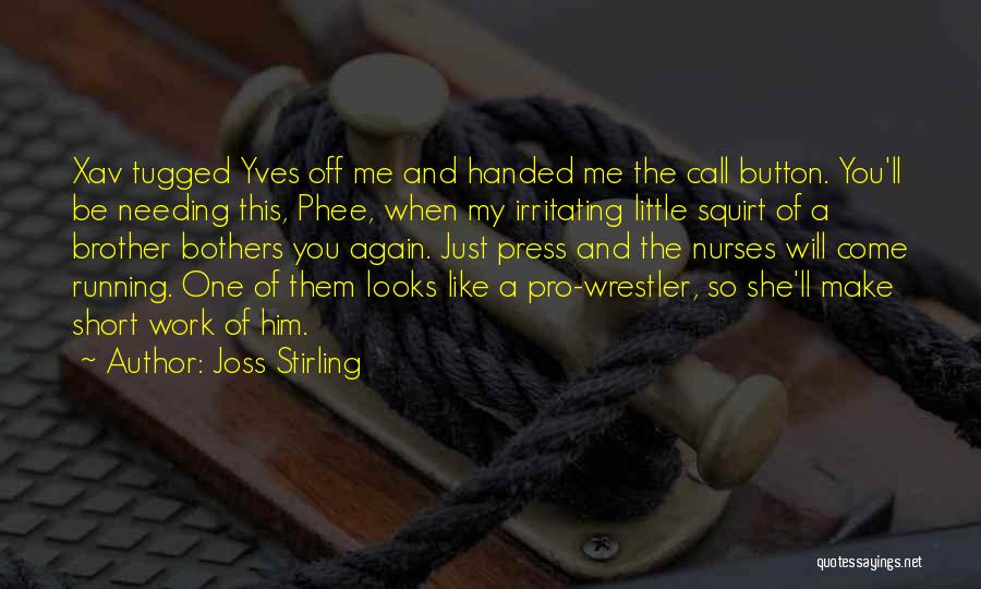 Joss Stirling Quotes: Xav Tugged Yves Off Me And Handed Me The Call Button. You'll Be Needing This, Phee, When My Irritating Little