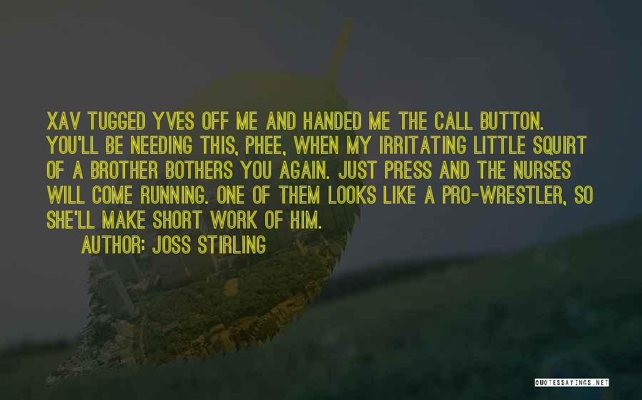 Joss Stirling Quotes: Xav Tugged Yves Off Me And Handed Me The Call Button. You'll Be Needing This, Phee, When My Irritating Little
