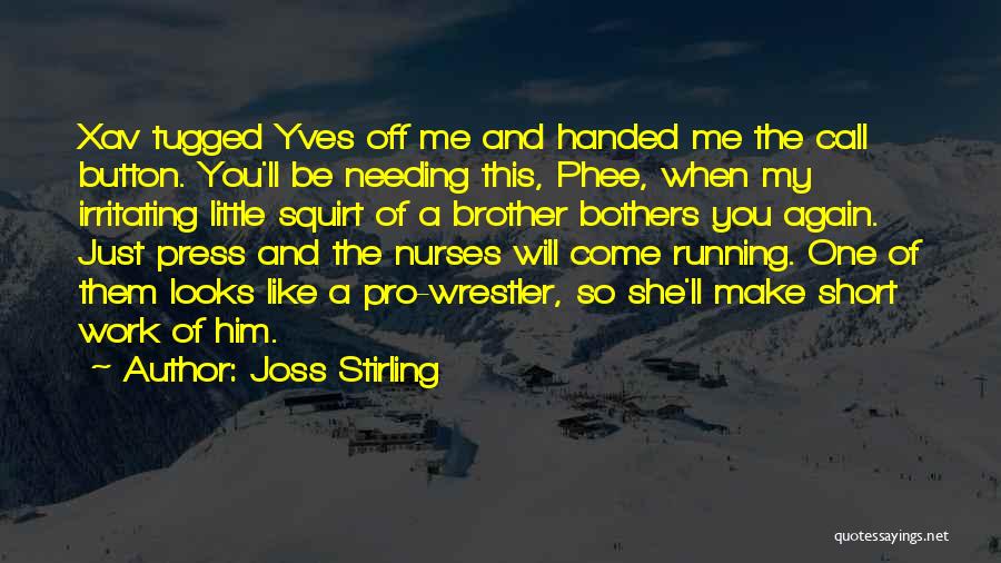 Joss Stirling Quotes: Xav Tugged Yves Off Me And Handed Me The Call Button. You'll Be Needing This, Phee, When My Irritating Little