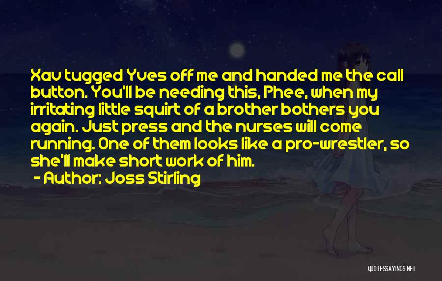 Joss Stirling Quotes: Xav Tugged Yves Off Me And Handed Me The Call Button. You'll Be Needing This, Phee, When My Irritating Little