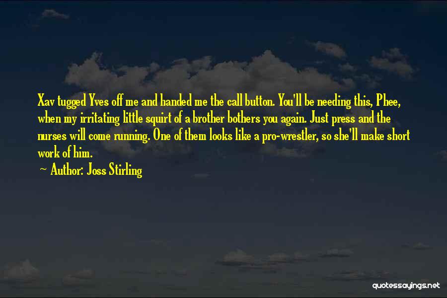 Joss Stirling Quotes: Xav Tugged Yves Off Me And Handed Me The Call Button. You'll Be Needing This, Phee, When My Irritating Little