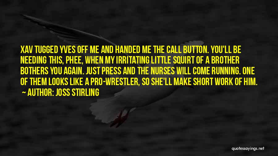 Joss Stirling Quotes: Xav Tugged Yves Off Me And Handed Me The Call Button. You'll Be Needing This, Phee, When My Irritating Little