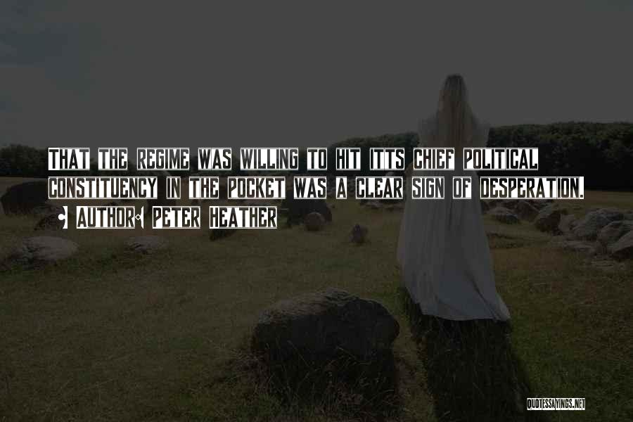 Peter Heather Quotes: That The Regime Was Willing To Hit Itts Chief Political Constituency In The Pocket Was A Clear Sign Of Desperation.