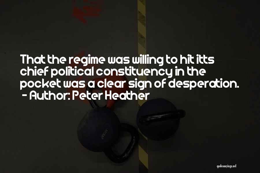 Peter Heather Quotes: That The Regime Was Willing To Hit Itts Chief Political Constituency In The Pocket Was A Clear Sign Of Desperation.