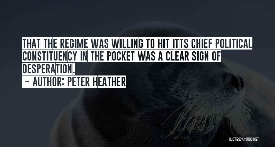 Peter Heather Quotes: That The Regime Was Willing To Hit Itts Chief Political Constituency In The Pocket Was A Clear Sign Of Desperation.