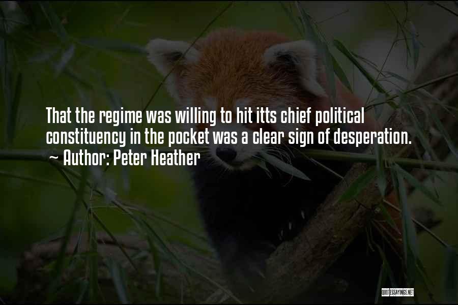 Peter Heather Quotes: That The Regime Was Willing To Hit Itts Chief Political Constituency In The Pocket Was A Clear Sign Of Desperation.