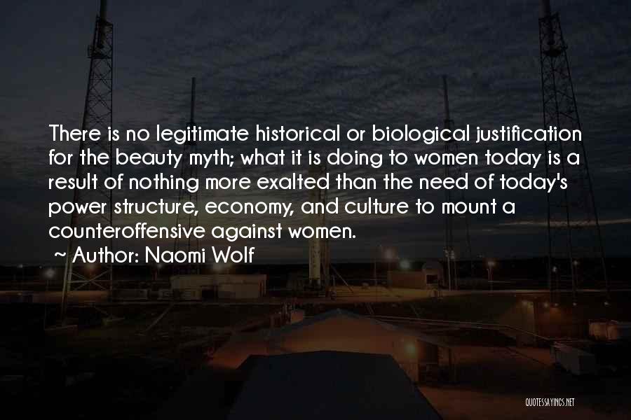 Naomi Wolf Quotes: There Is No Legitimate Historical Or Biological Justification For The Beauty Myth; What It Is Doing To Women Today Is