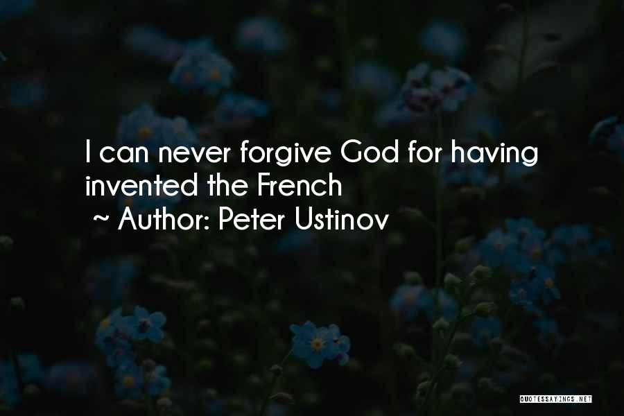 Peter Ustinov Quotes: I Can Never Forgive God For Having Invented The French