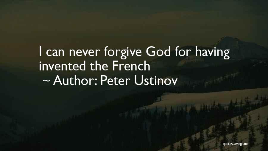 Peter Ustinov Quotes: I Can Never Forgive God For Having Invented The French