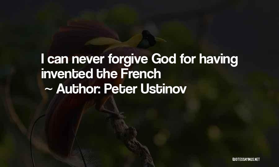 Peter Ustinov Quotes: I Can Never Forgive God For Having Invented The French