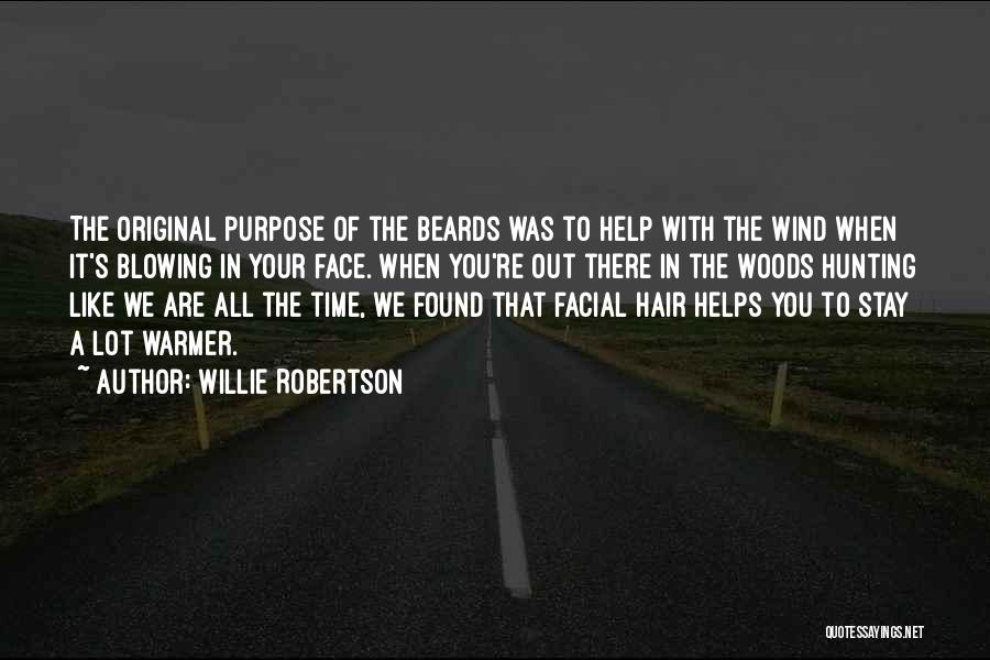 Willie Robertson Quotes: The Original Purpose Of The Beards Was To Help With The Wind When It's Blowing In Your Face. When You're