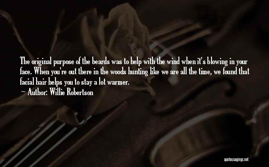 Willie Robertson Quotes: The Original Purpose Of The Beards Was To Help With The Wind When It's Blowing In Your Face. When You're