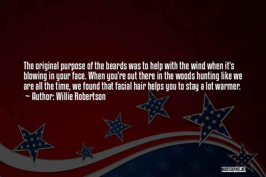 Willie Robertson Quotes: The Original Purpose Of The Beards Was To Help With The Wind When It's Blowing In Your Face. When You're