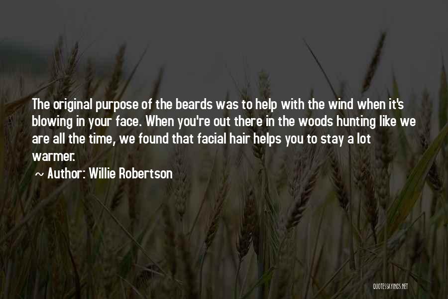 Willie Robertson Quotes: The Original Purpose Of The Beards Was To Help With The Wind When It's Blowing In Your Face. When You're