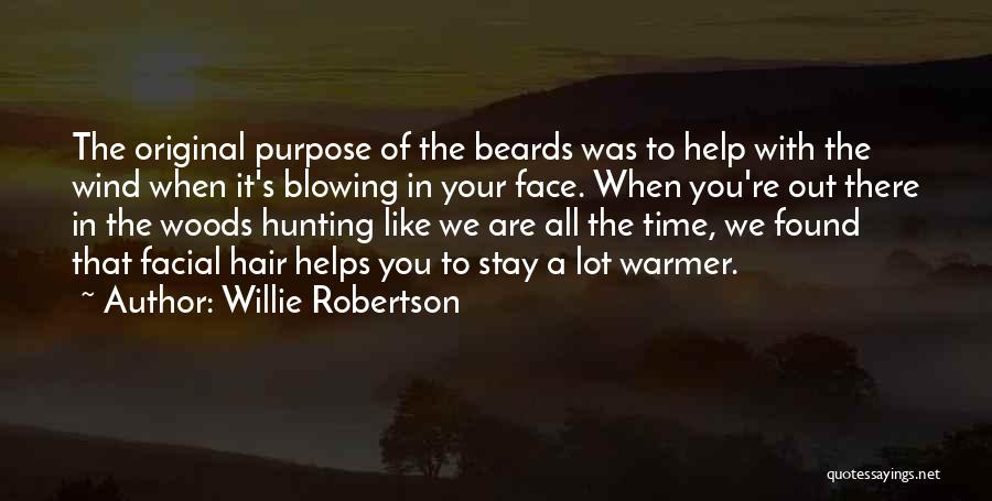 Willie Robertson Quotes: The Original Purpose Of The Beards Was To Help With The Wind When It's Blowing In Your Face. When You're