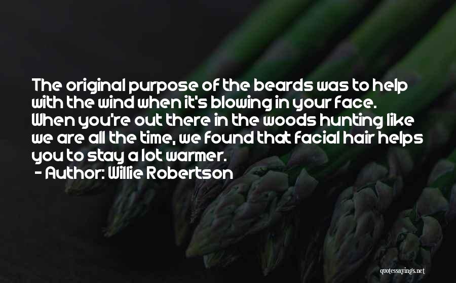 Willie Robertson Quotes: The Original Purpose Of The Beards Was To Help With The Wind When It's Blowing In Your Face. When You're