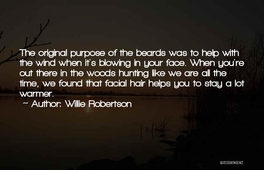 Willie Robertson Quotes: The Original Purpose Of The Beards Was To Help With The Wind When It's Blowing In Your Face. When You're