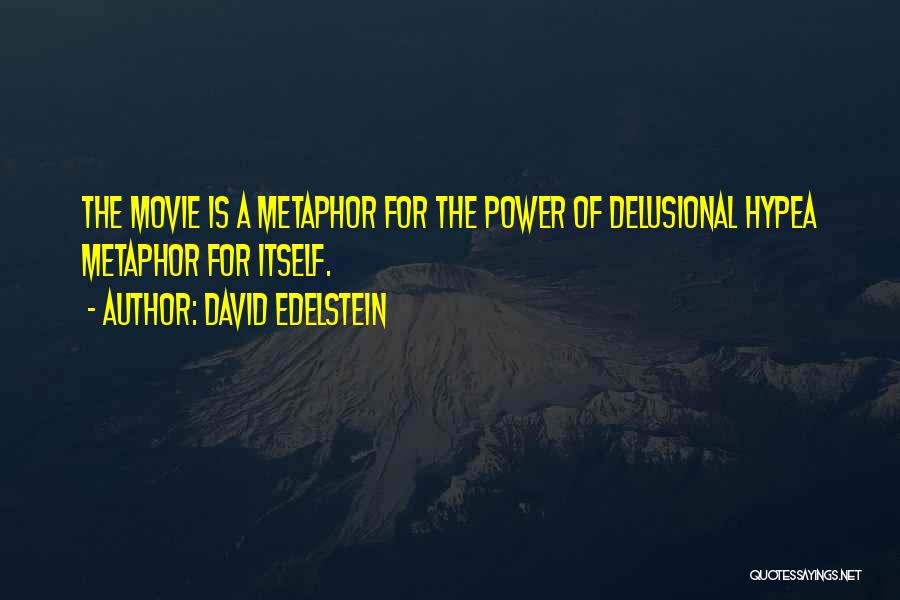 David Edelstein Quotes: The Movie Is A Metaphor For The Power Of Delusional Hypea Metaphor For Itself.