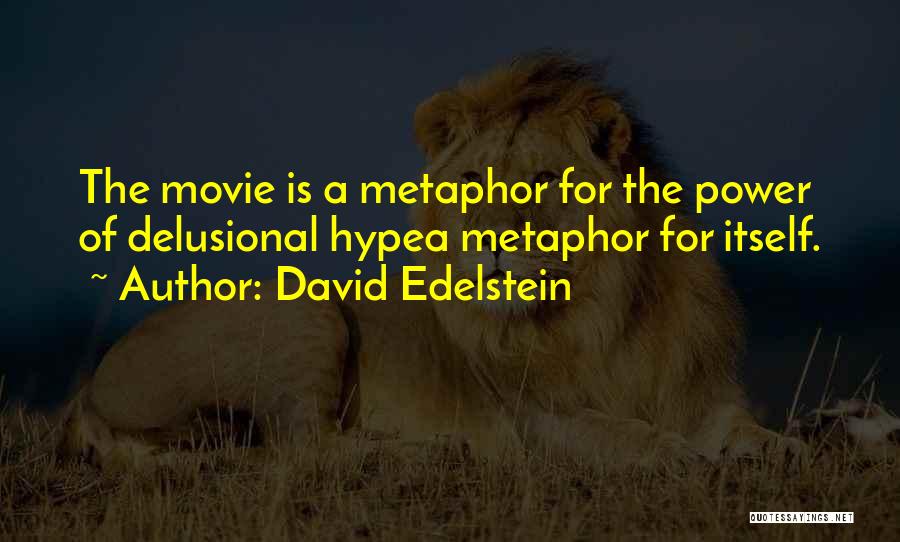 David Edelstein Quotes: The Movie Is A Metaphor For The Power Of Delusional Hypea Metaphor For Itself.