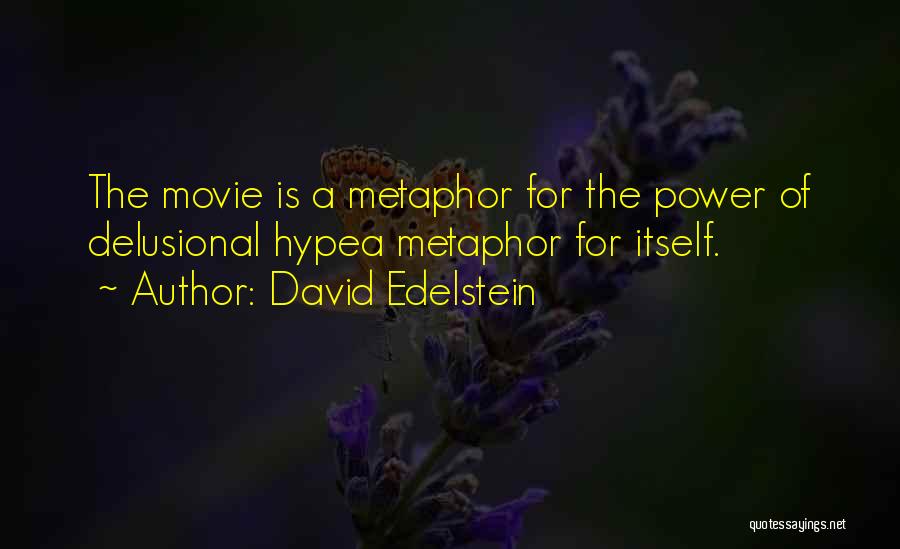 David Edelstein Quotes: The Movie Is A Metaphor For The Power Of Delusional Hypea Metaphor For Itself.